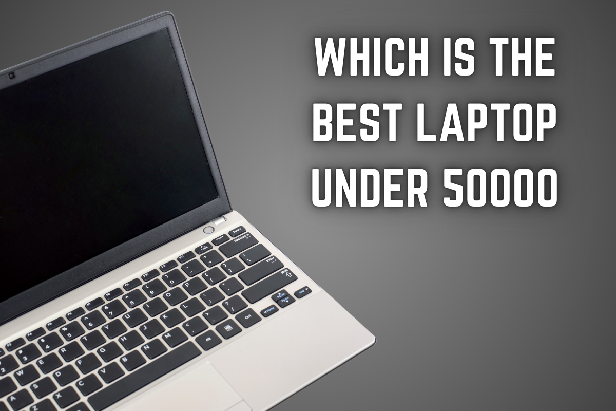 best laptop under 50000 in India for 2024 Quality on a Budget